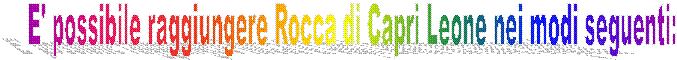 E' possibile raggiungere Rocca di Capri Leone nei modi seguenti:
